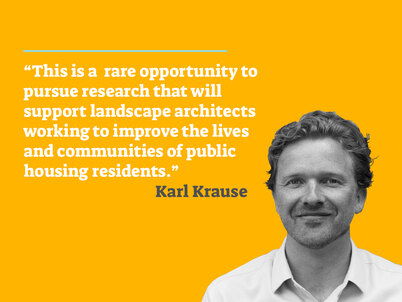 A picture of LAF Fellow Karl Krause on a yellow background accompanied by the quote "This is a rare opportunity to pursue research that will support landscape architects working to improve the lives and communities of public housing residents" in white text.