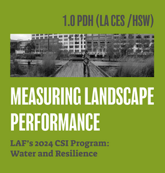 TEXT: "1.0 PDH (LA CES/HSW) Measuring Landscape Performance - LAF's 2024 CSI Program: Water and Resilience"