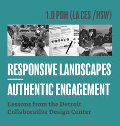 TEXT: "1.0 PDH (LA CES/HSW) Responsive Landscapes-Authentic Engagement: Lessons from the Detroit Collaborative Design Center"